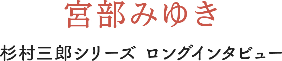 宮部みゆき　杉村三郎シリーズ　ロングインタビュー
